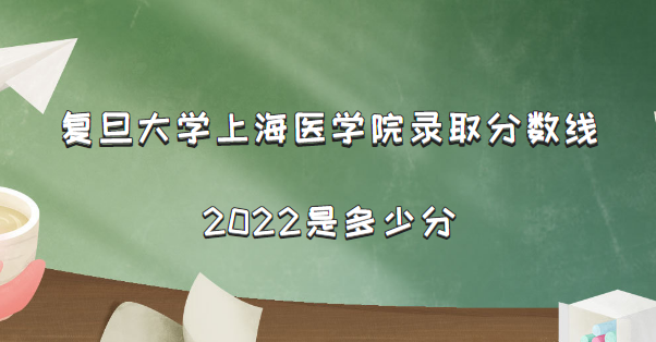 ѧҽѧԺ¼ȡ2022Ƕٷ(2021߼λα)