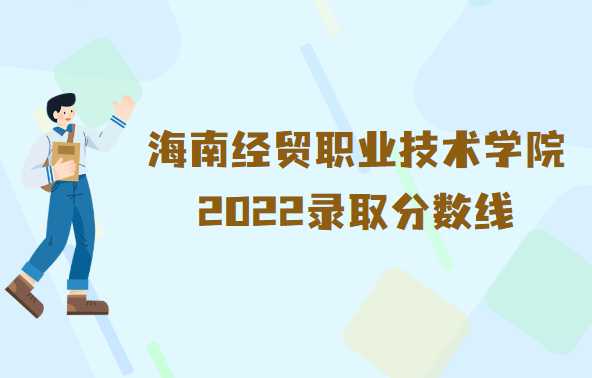 1667290735584804.png 海南经贸职业技术学院录取分数线2022是多少分(附各省市分数线)