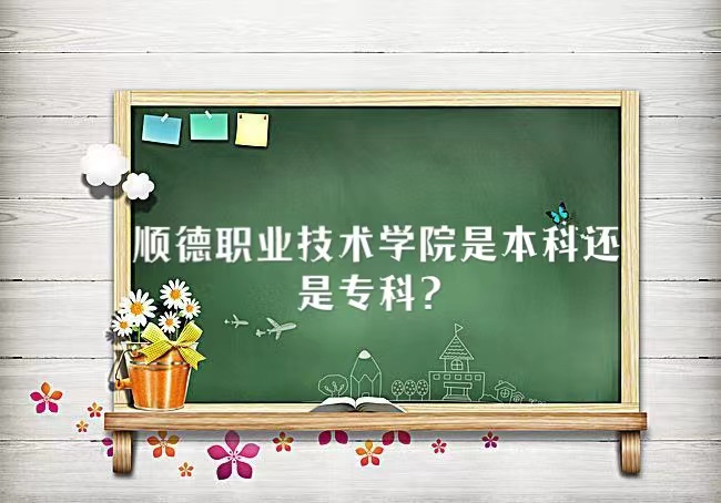 166745765368966.jpg 顺德职业技术学院是本科还是专科?