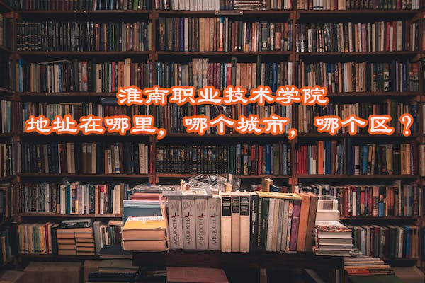 166780613597875.jpg 淮南职业技术学院地址在哪里,哪个城市,哪个区?
