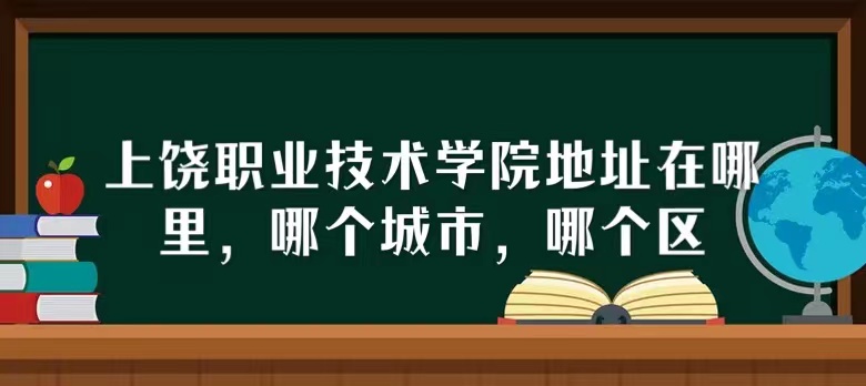 1667977207969391.jpg 上饶职业技术学院地址在哪里,哪个城市,哪个区