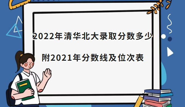 1667982655882729.png 2022年清华北大录取分数多少:附2021年分数线及位次表