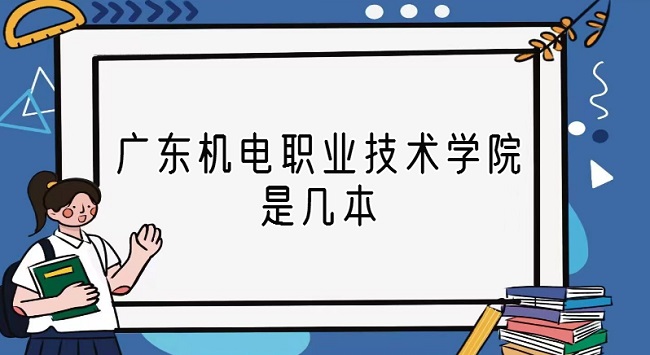 1668136569425923.jpg 广东机电职业技术学院是几本?是本科还是专科