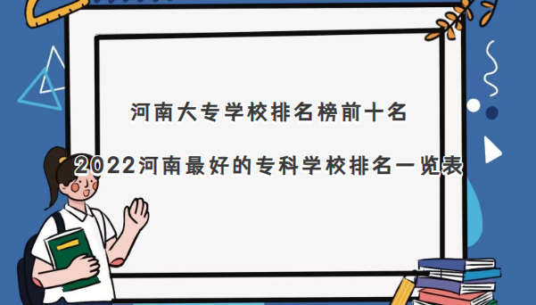 1668155096773409.png 河南大专学校排名榜前十名:2023河南最好的专科学校排名一览表
