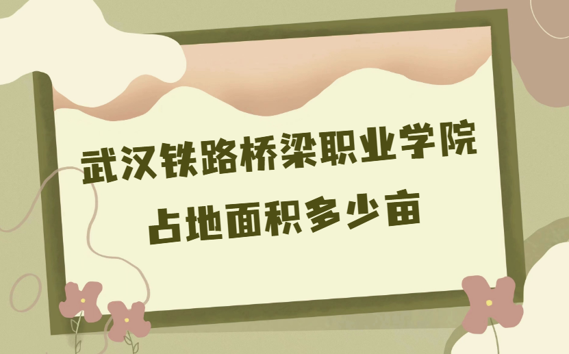 1668155305111213.png 武汉铁路桥梁职业学院多大?占地面积多少亩?多少平方米?