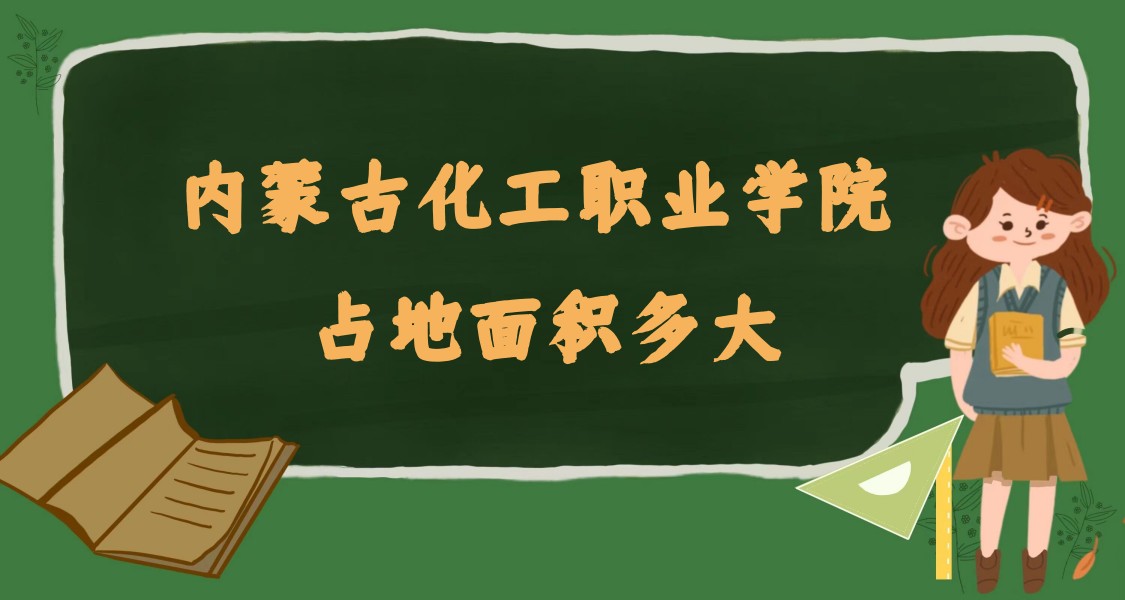 1668657271219563.jpg 内蒙古化工职业学院占地面积多大,有多少亩地?