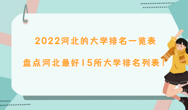 1668761054330532.png 2023河北的大学排名一览表:盘点河北最好15所大学排名列表!