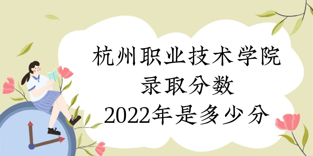 167150633653898.jpg 杭州职业技术学院录取分数2022是多少分:附2021年分数线及位次