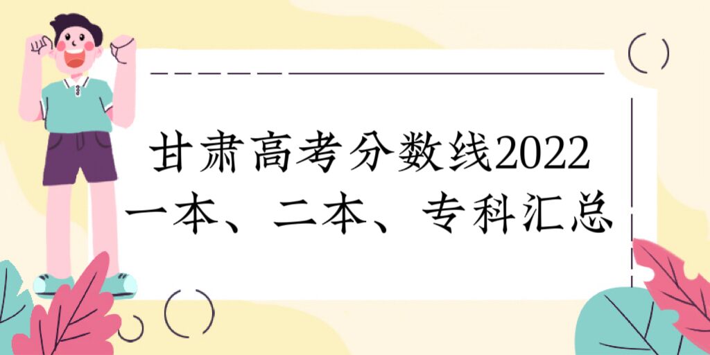 1673512254508766.jpg 甘肃高考分数线2022:最新公布一本、二本、专科录取分数线汇总