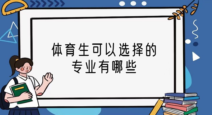 1674887432916966.jpg 体育生可以选择的专业有哪些?2023体育生最吃香的专业
