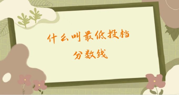 1679381882622472.jpg 什么叫最低投档分数线?投档最低分是不是录取最低分